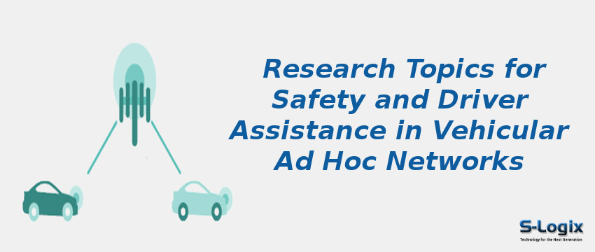 Research Topics for Safety and Driver Assistance in Vehicular Ad Hoc Networks