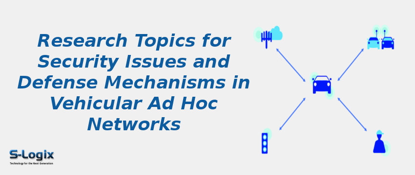 Research Topics for Security Issues and Defense Mechanisms in Vehicular Ad Hoc Networks