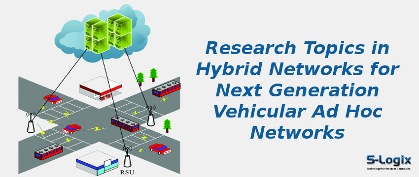 Research Topics in Hybrid Networks for Next Generation Vehicular Ad Hoc Networks