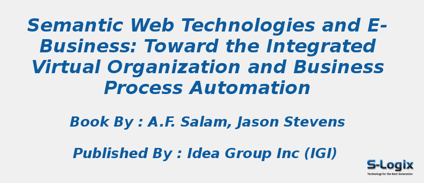 Semantic Web Technologies and E-Business: Toward the Integrated Virtual Organization and Business Process Automation