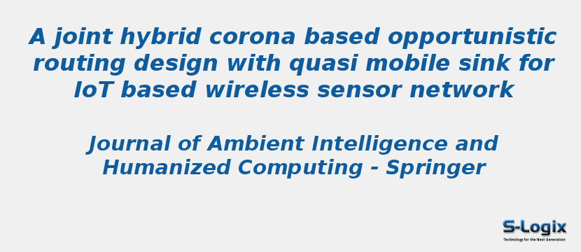 A joint hybrid corona based opportunistic routing design with quasi mobile sink for IoT based wireless sensor network