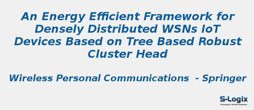 An Energy Efficient Framework for Densely Distributed WSNs IoT Devices Based on Tree Based Robust Cluster Head