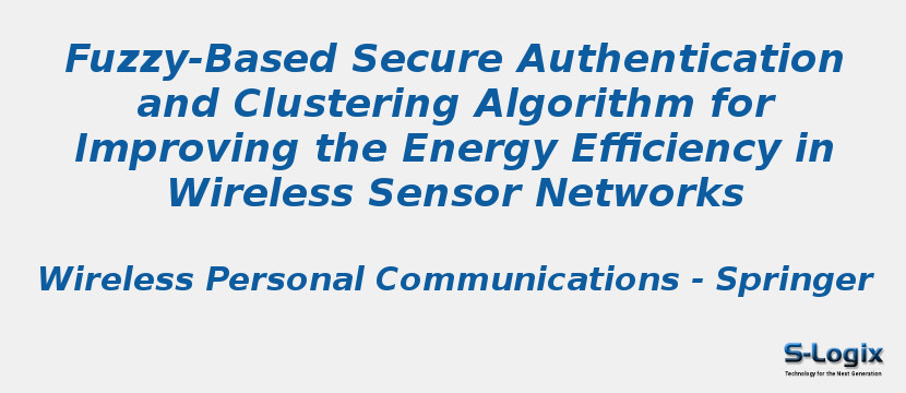 Fuzzy-Based Secure Authentication and Clustering Algorithm for Improving the Energy Efficiency in Wireless Sensor Networks Fuzzy-Based Secure Authentication and Clustering Algorithm for Improving the Energy Efficiency in Wireless Sensor Networks