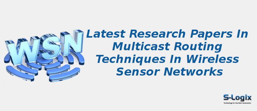 Latest Research Papers In Multicast Routing Techniques In Wireless Sensor Networks