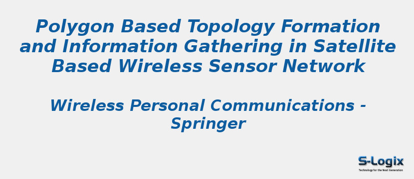 Polygon Based Topology Formation and Information Gathering in Satellite Based Wireless Sensor Network Polygon Based Topology Formation and Information Gathering in Satellite Based Wireless Sensor Network