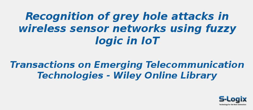 Recognition of grey hole attacks in wireless sensor networks using fuzzy logic in IoT
