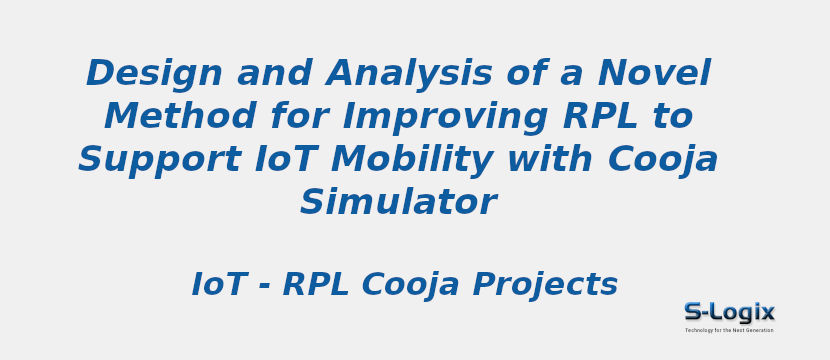 Design and Analysis of a Novel Method for Improving RPL to Support IoT Mobility with Cooja Simulator