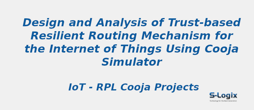 Design and Analysis of Trust-based Resilient Routing Mechanism for the Internet of Things Using Cooja Simulator